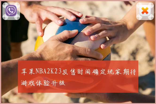 苹果NBA2K23发售时间确定玩家期待游戏体验升级