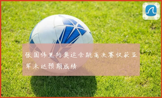 张国伟里约奥运会跳高决赛仅获亚军未达预期成绩